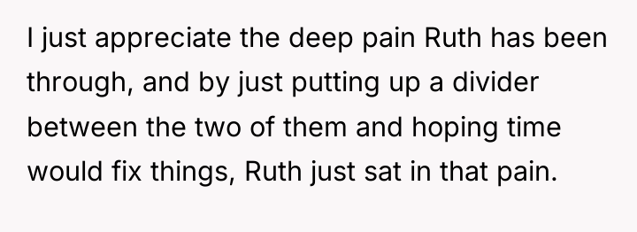 I just appreciate the deep pain Ruth has been through,...