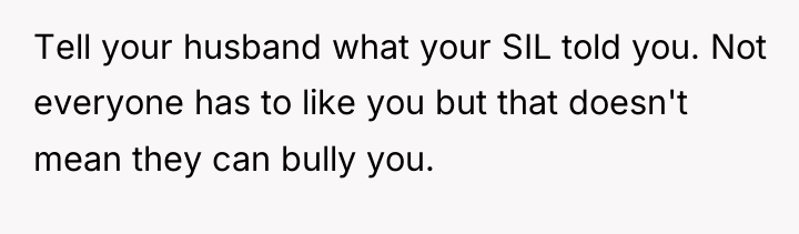 Tell your husband what your SIL told you. Not everyone...
