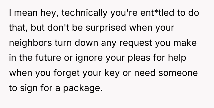 I mean hey, technically you're ent*tled to do that, but...