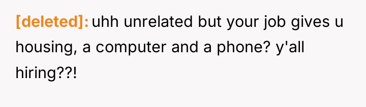 [deleted] uhh unrelated but your job gives u housing, a...
