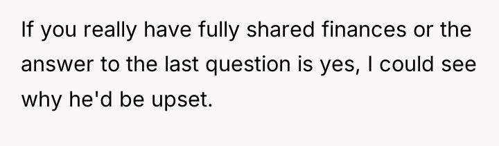 If you really have fully shared finances or the answer...