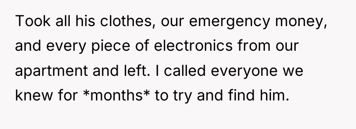 Took all his clothes, our emergency money, and every piece...