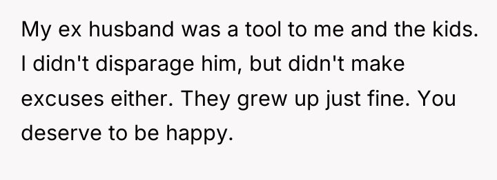 My ex husband was a tool to me and the...