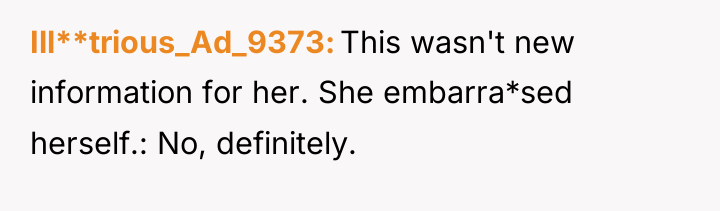 Ill**trious_Ad_9373 This wasn't new information for her. She embarra*sed herself.:...