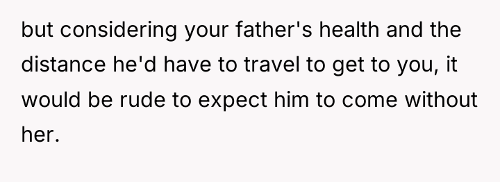 but considering your father's health and the distance he'd have...