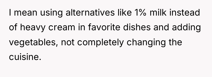I mean using alternatives like 1% milk instead of heavy...