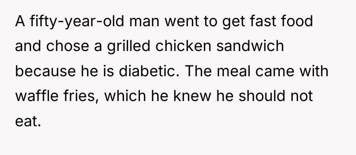 A fifty-year-old man went to get fast food and chose...