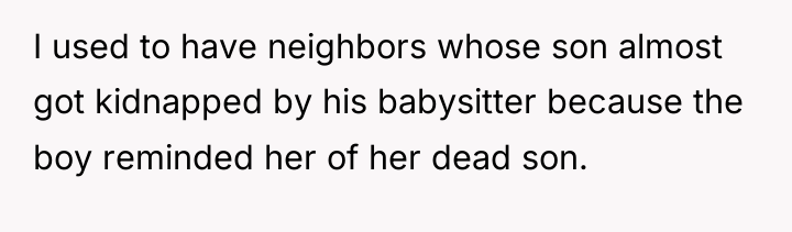 I used to have neighbors whose son almost got kidnapped...