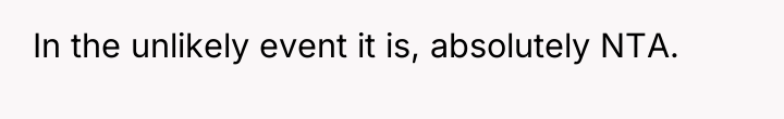 In the unlikely event it is, absolutely NTA.