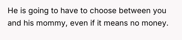 He is going to have to choose between you and...