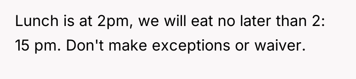 Lunch is at 2pm, we will eat no later than...