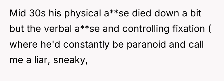 Mid 30s his physical a**se died down a bit but...