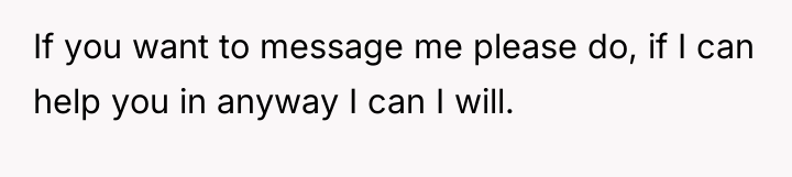 If you want to message me please do, if I...