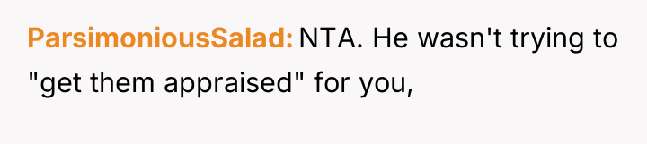 ParsimoniousSalad NTA. He wasn't trying to "get them appraised" for...