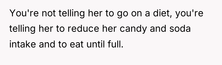 You're not telling her to go on a diet, you're...
