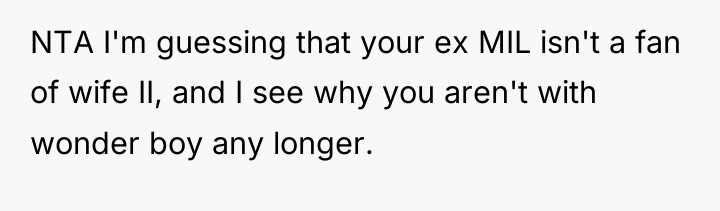 NTA I'm guessing that your ex MIL isn't a fan...