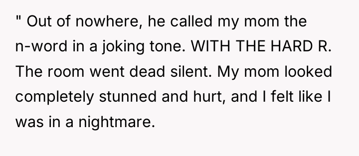 " Out of nowhere, he called my mom the n-word...