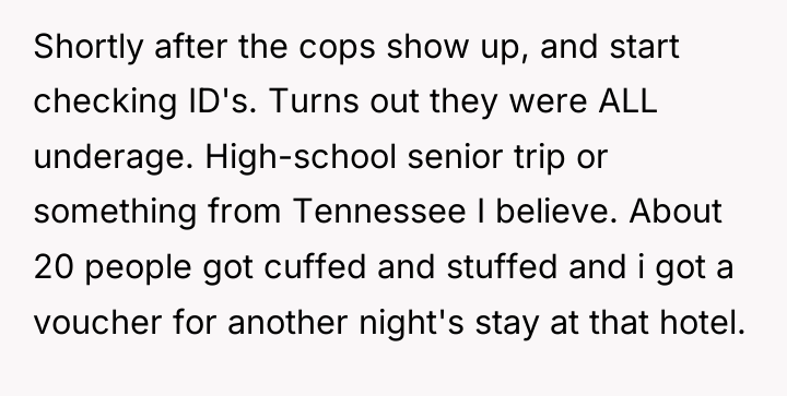 Shortly after the cops show up, and start checking ID's....