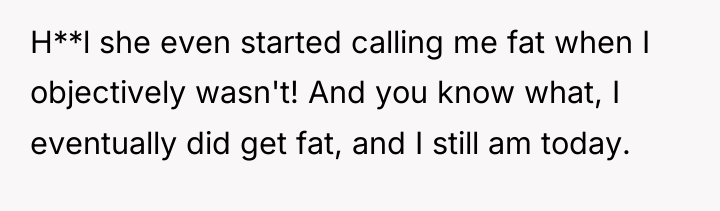 H**l she even started calling me fat when I objectively...