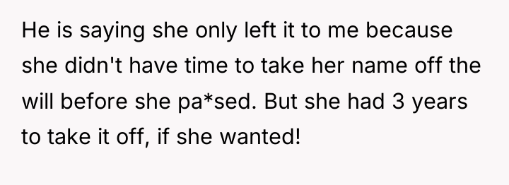 He is saying she only left it to me because...