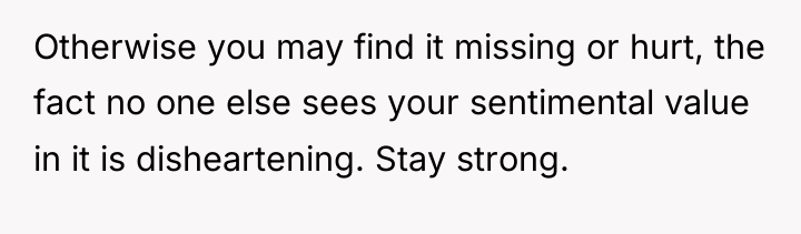 Otherwise you may find it missing or hurt, the fact...