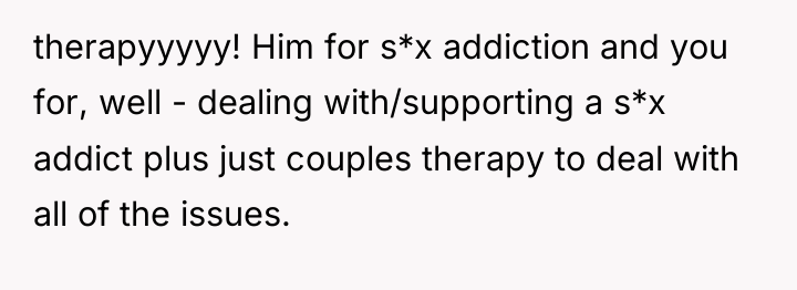 therapyyyyy! Him for s*x addiction and you for, well -...