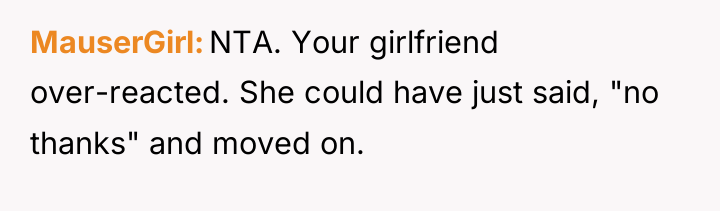 MauserGirl NTA. Your girlfriend over-reacted. She could have just said,...