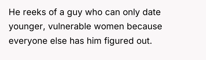 He reeks of a guy who can only date younger,...