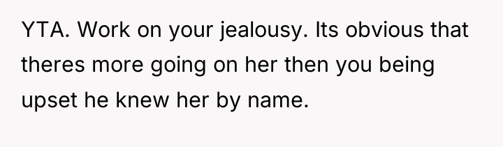YTA. Work on your jealousy. Its obvious that theres more...