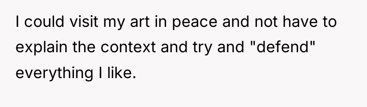 I could visit my art in peace and not have...