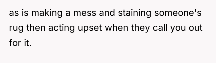 as is making a mess and staining someone's rug then...