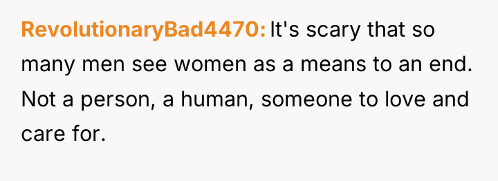 RevolutionaryBad4470 It's scary that so many men see women as...