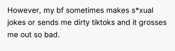 However, my bf sometimes makes s*xual jokes or sends me...