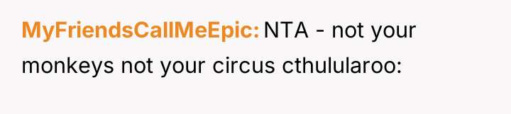 MyFriendsCallMeEpic NTA - not your monkeys not your circus cthulularoo: