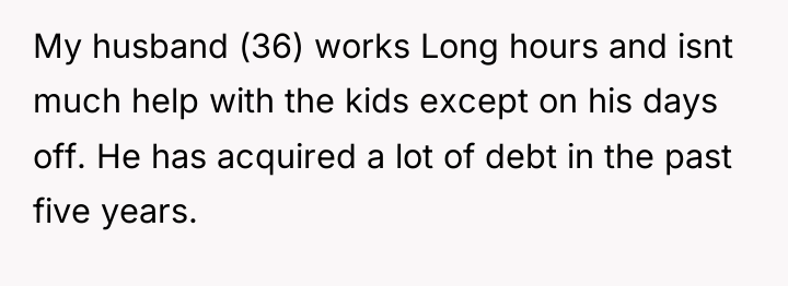 My husband (36) works Long hours and isnt much help...