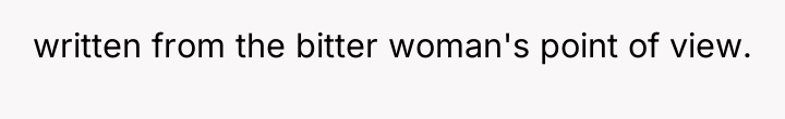 written from the bitter woman's point of view.