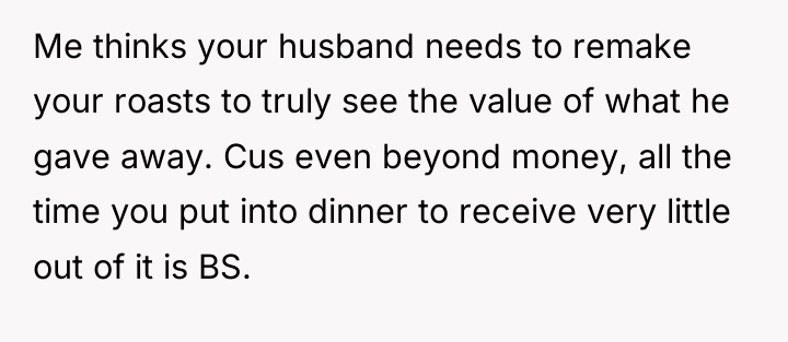 Me thinks your husband needs to remake your roasts to...