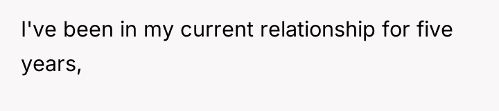 I've been in my current relationship for five years,