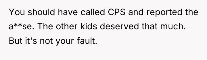 You should have called CPS and reported the a**se. The...