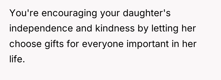You're encouraging your daughter's independence and kindness by letting her...