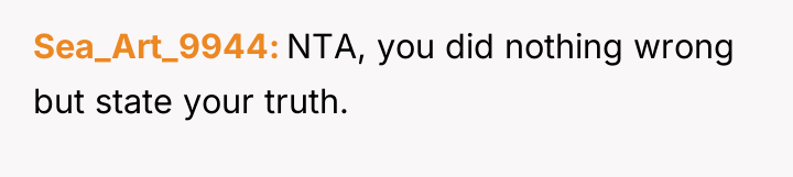 Sea_Art_9944 NTA, you did nothing wrong but state your truth.