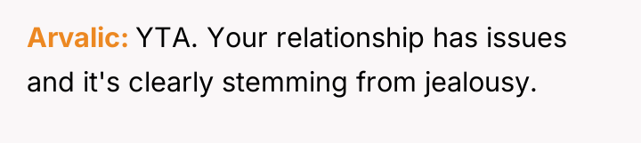 Arvalic YTA. Your relationship has issues and it's clearly stemming...
