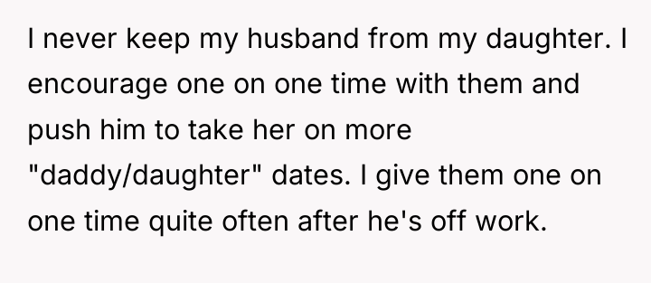 I never keep my husband from my daughter. I encourage...