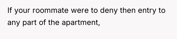 If your roommate were to deny then entry to any...
