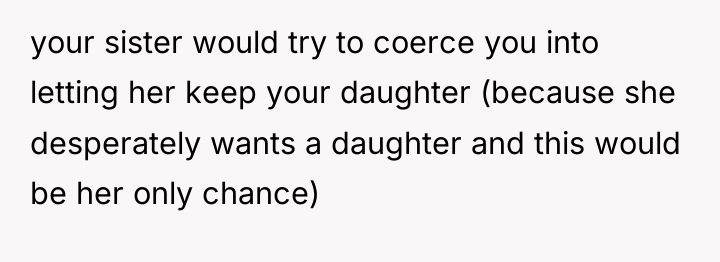 your sister would try to coerce you into letting her...