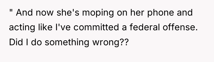 " And now she's moping on her phone and acting...