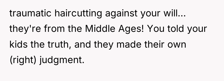 traumatic haircutting against your will... they're from the Middle Ages!...
