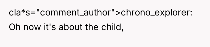 cla*s="comment_author">chrono_explorer: Oh now it's about the child,