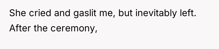 She cried and gaslit me, but inevitably left. After the...