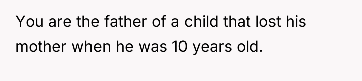 You are the father of a child that lost his...